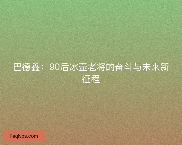 巴德鑫：90后冰壶老将的奋斗与未来新征程